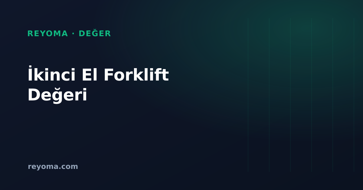İkinci el forklift değeri